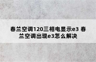 春兰空调120三相电显示e3 春兰空调出现e3怎么解决